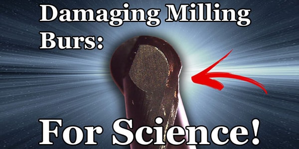 Damaging Milling Burs in the Name of Science!
